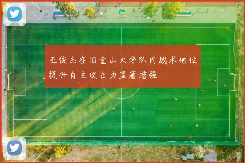 王俊杰在旧金山大学队内战术地位提升自主攻击力显著增强