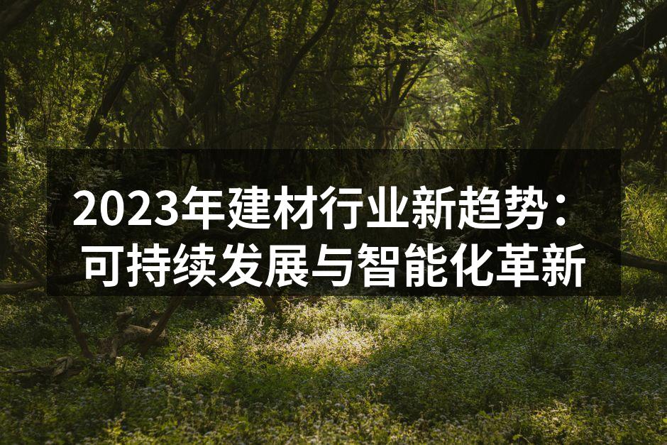 2023年建材行业新趋势：可持续发展与智能化革新