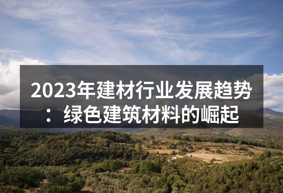 2023年建材行业发展趋势：绿色建筑材料的崛起